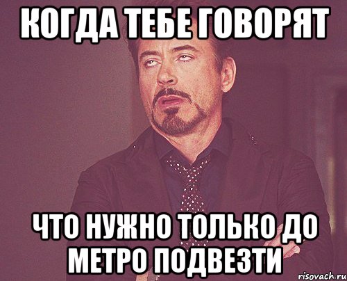 Когда тебе говорят Что нужно только до метро подвезти, Мем твое выражение лица