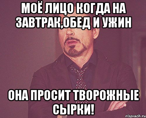 Моё лицо когда на завтрак,обед и ужин она просит творожные сырки!, Мем твое выражение лица