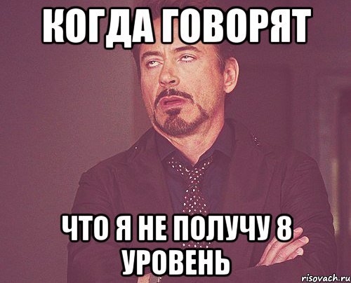 Когда говорят что я не получу 8 уровень, Мем твое выражение лица