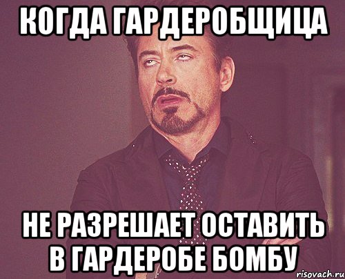 когда гардеробщица не разрешает оставить в гардеробе бомбу, Мем твое выражение лица