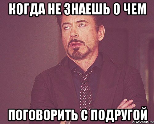 Когда не знаешь о чем Поговорить с подругой, Мем твое выражение лица