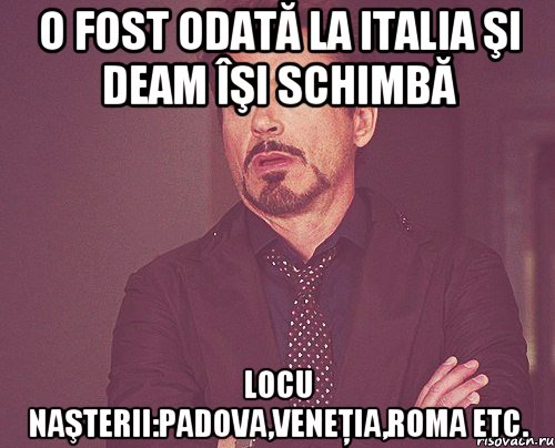 O fost odată la Italia şi deam îşi schimbă locu naşterii:Padova,Veneţia,Roma etc., Мем твое выражение лица