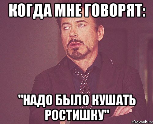 когда мне говорят: "Надо было кушать ростишку", Мем твое выражение лица