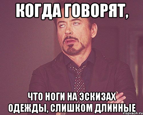 Когда говорят, что ноги на эскизах одежды, слишком длинные, Мем твое выражение лица