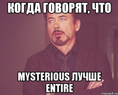 Когда говорят, что Mysterious лучше Entire, Мем твое выражение лица