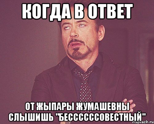 когда в ответ от жыпары жумашевны слышишь "бессссссовестный", Мем твое выражение лица