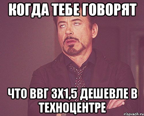 Когда тебе говорят Что ВВГ 3х1,5 дешевле в Техноцентре, Мем твое выражение лица