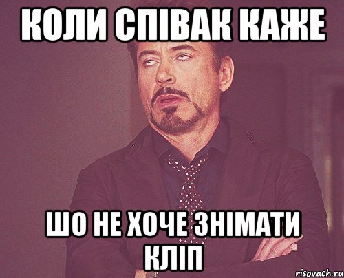 Коли співак каже шо не хоче знімати кліп, Мем твое выражение лица