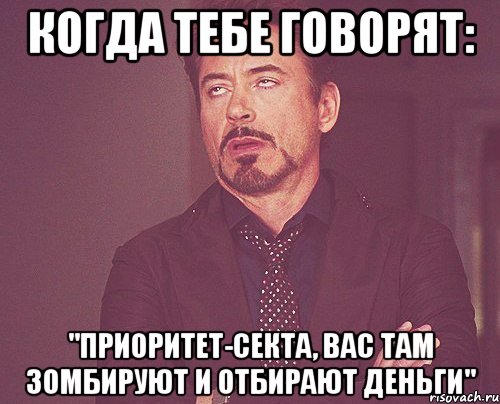 Когда тебе говорят: "Приоритет-секта, вас там зомбируют и отбирают деньги", Мем твое выражение лица