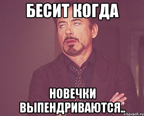 бесит когда новечки выпендриваются.., Мем твое выражение лица