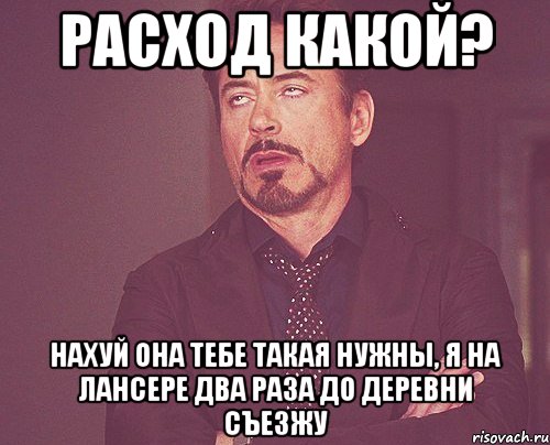 Расход какой? нахуй она тебе такая нужны, я на лансере два раза до деревни съезжу, Мем твое выражение лица