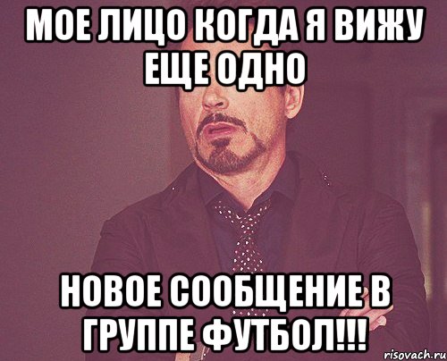 МОЕ ЛИЦО КОГДА Я ВИЖУ ЕЩЕ ОДНО НОВОЕ СООБЩЕНИЕ В ГРУППЕ ФУТБОЛ!!!, Мем твое выражение лица