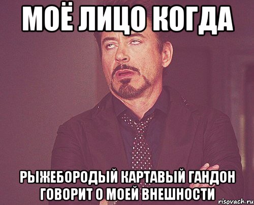 Моё лицо когда Рыжебородый картавый гандон говорит о моей внешности, Мем твое выражение лица