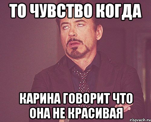 ТО ЧУВСТВО КОГДА КАРИНА ГОВОРИТ ЧТО ОНА НЕ КРАСИВАЯ, Мем твое выражение лица