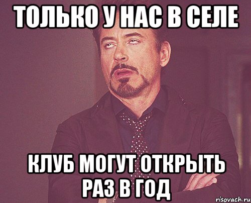 только у нас в селе клуб могут открыть раз в год, Мем твое выражение лица