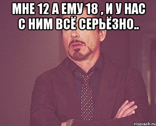 Мне 12 а ему 18 , и у нас с ним всё серьёзно.. , Мем твое выражение лица