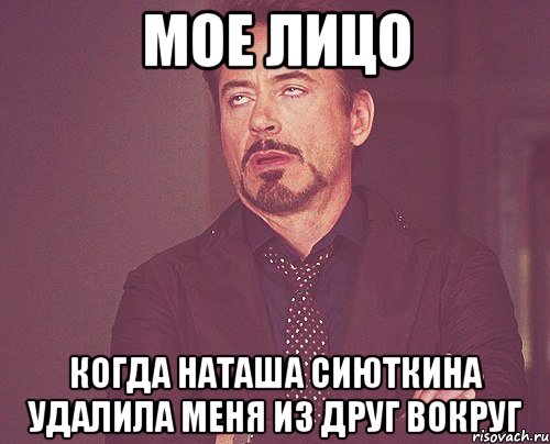 мое лицо когда Наташа Сиюткина удалила меня из друг вокруг, Мем твое выражение лица