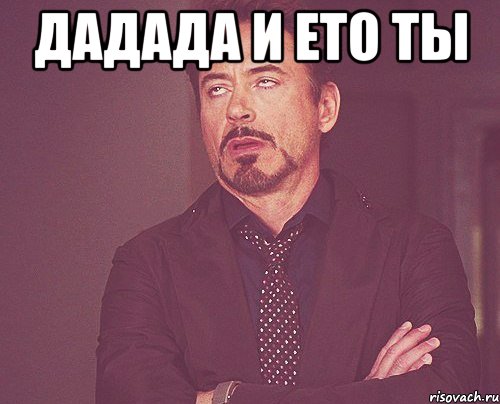 ДАДАДА и ЕТО ТЫ , Мем твое выражение лица