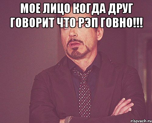 Мое лицо когда друг говорит что РЭП говно!!! , Мем твое выражение лица