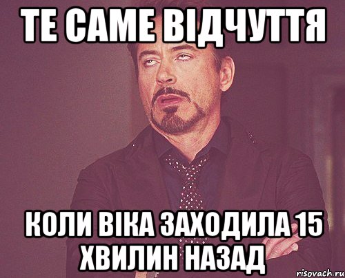 те саме відчуття коли Віка заходила 15 хвилин назад, Мем твое выражение лица