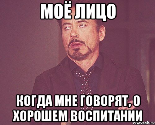 Моё лицо Когда мне говорят, о хорошем воспитании, Мем твое выражение лица