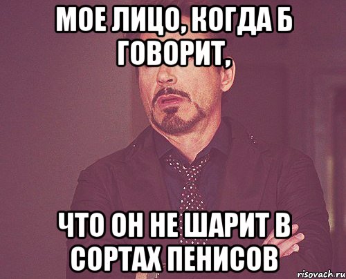 МОЕ ЛИЦО, КОГДА Б ГОВОРИТ, ЧТО ОН НЕ ШАРИТ В СОРТАХ ПЕНИСОВ, Мем твое выражение лица