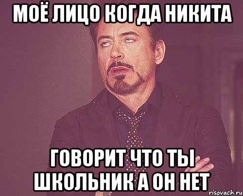 Моё лицо когда Никита говорит что ты школьник а он нет, Мем твое выражение лица