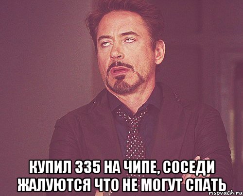  Купил 335 на чипе, соседи жалуются что не могут спать, Мем твое выражение лица