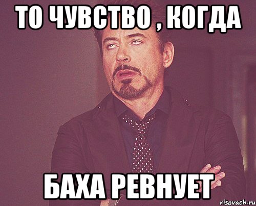 То чувство , когда Баха ревнует, Мем твое выражение лица