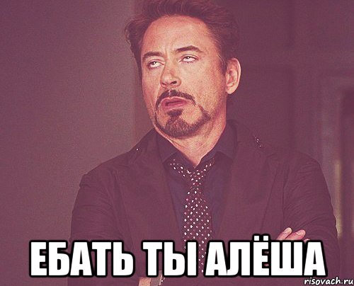  ебать ты алёша, Мем твое выражение лица