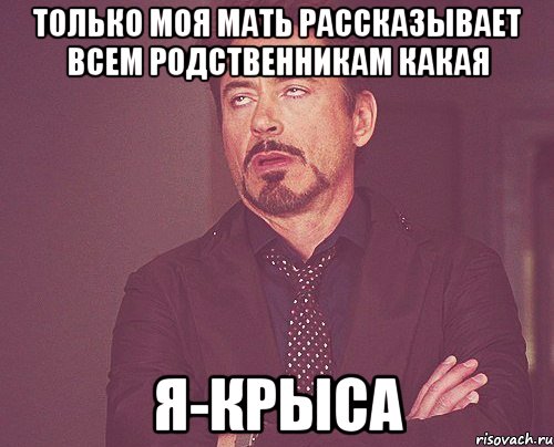 только моя мать рассказывает всем родственникам какая Я-крыса, Мем твое выражение лица