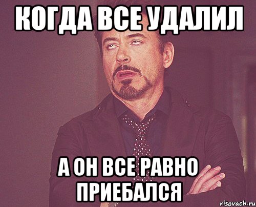 когда все удалил а Он все равно приебался, Мем твое выражение лица