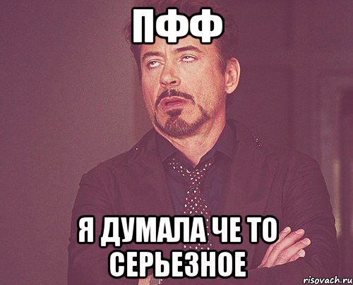 пфф я думала че то серьезное, Мем твое выражение лица