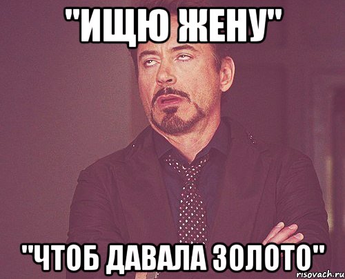 "ищю жену" "чтоб давала золото", Мем твое выражение лица