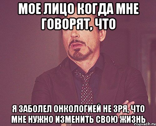 мое лицо когда мне говорят, что я заболел онкологией не зря, что мне нужно изменить свою жизнь, Мем твое выражение лица