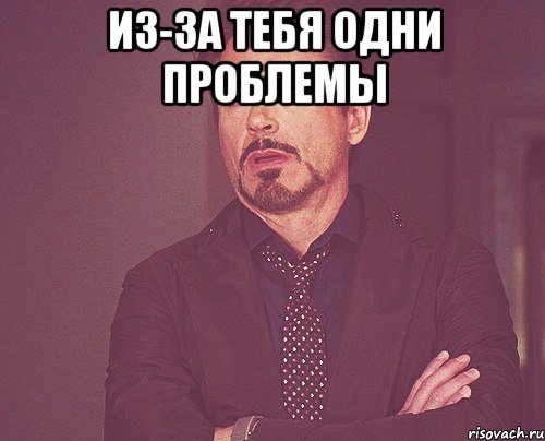 Из-за тебя одни проблемы , Мем твое выражение лица