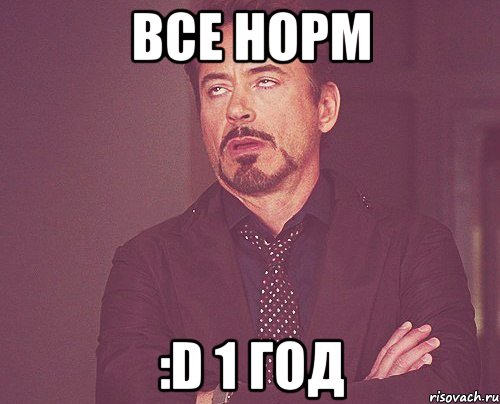 все норм :D 1 год, Мем твое выражение лица