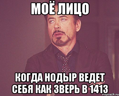 моё лицо когда нодыр ведет себя как зверь в 1413, Мем твое выражение лица