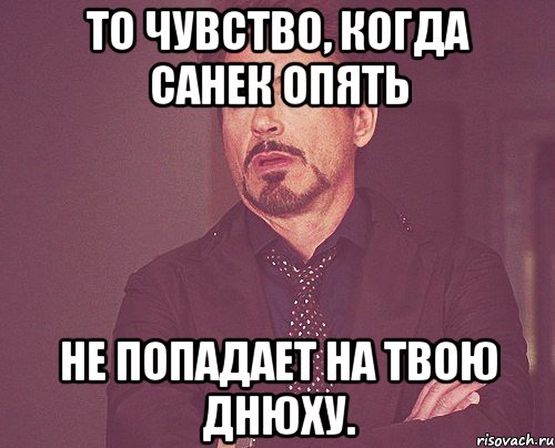 То чувство, когда Санек опять не попадает на твою днюху., Мем твое выражение лица