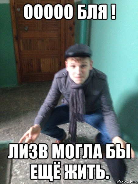 ООООО бля ! Лизв могла бы ещё жить.