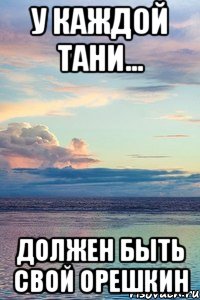 У каждой Тани... должен быть свой Орешкин, Мем У ВСЕХ ЛЮБОВЬ А Я САША