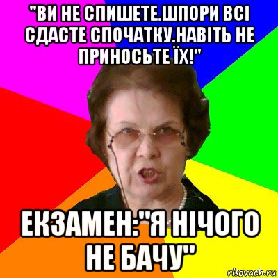 "Ви не спишете.Шпори всі сдасте спочатку.Навіть не приносьте їх!" Екзамен:"Я нічого не бачу", Мем Типичная училка