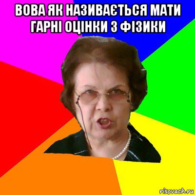 Вова як називається мати гарні оцінки з фізики , Мем Типичная училка