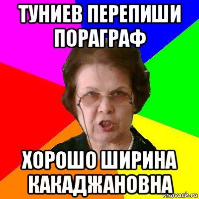 Туниев перепиши пораграф Хорошо Ширина Какаджановна, Мем Типичная училка