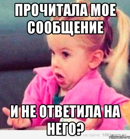 прочитала мое сообщение и не ответила на него?, Мем  Ты говоришь (девочка возмущается)