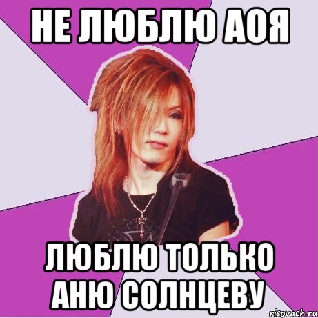 НЕ ЛЮБЛЮ АОЯ ЛЮБЛЮ ТОЛЬКО АНЮ СОЛНЦЕВУ