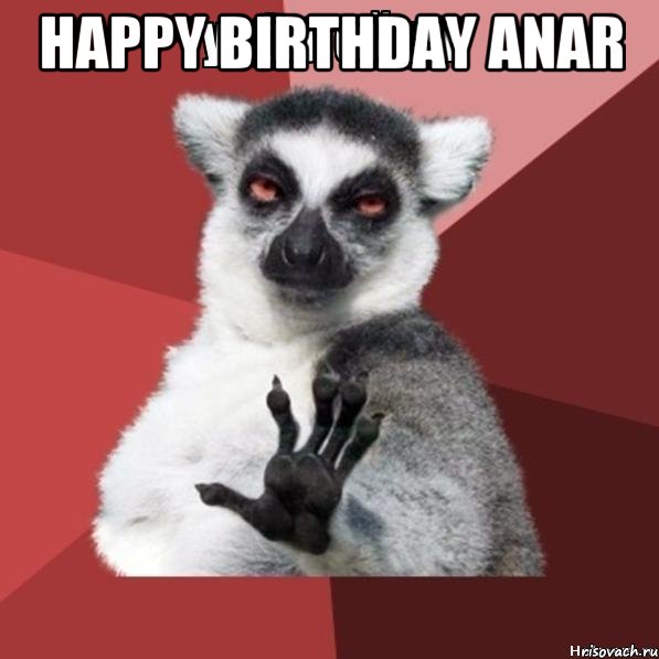 HAPPY BIRTHDAY ANAR , Мем Узбагойзя