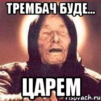 Трембач буде... царем, Мем Ванга (цвет)