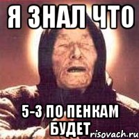 Я знал что 5-3 по пенкам будет, Мем Ванга (цвет)