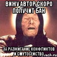 Вижу автор скоро получит бан За разжигание конфликтов и смутосейство, Мем Ванга (цвет)